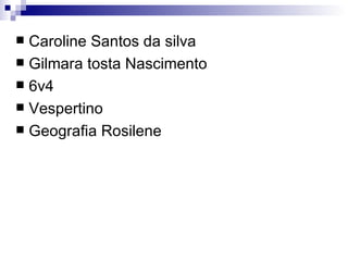 Caroline Santos da silva  Gilmara tosta Nascimento 6v4 Vespertino Geografia Rosilene 