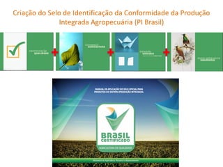 Criação do Selo de Identificação da Conformidade da Produção Integrada Agropecuária (PI Brasil)  