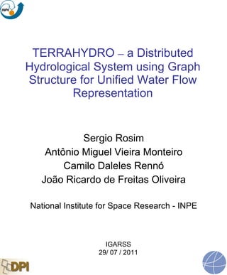 TERRAHYDRO  –  a Distributed Hydrological System using Graph Structure for Unified Water Flow Representation ,[object Object],[object Object],[object Object],[object Object],[object Object],IGARSS 29/ 07 / 2011 