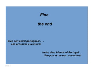 Fine
the end

Ciao cari amici portoghesi . . .
alla prossima avventura!
Hello, dear friends of Portugal. . .
See you at the next adventure!

04-02-14

 