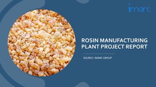 ROSIN MANUFACTURING
PLANT PROJECT REPORT
SOURCE: IMARC GROUP
 