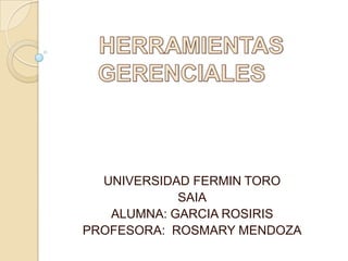 UNIVERSIDAD FERMIN TORO
SAIA
ALUMNA: GARCIA ROSIRIS
PROFESORA: ROSMARY MENDOZA

 