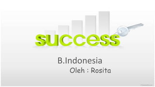 B.Indonesia
Oleh : Rosita
 