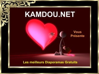 KAMDOU.NET

                              Vous
                            Présente




Les meilleurs Diaporamas Gratuits
 