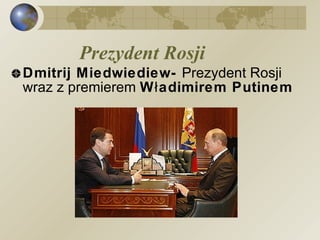 Prezydent Rosji  Dmitrij Miedwiediew-  Prezydent Rosji wraz z premierem  Władimirem Putinem 