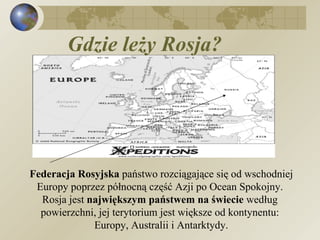 Gdzie leży Rosja? Federacja Rosyjska  państwo rozciągające się od wschodniej Europy   poprzez północną część Az ji  po Ocean Spokojny .   Rosja jest   największym państwem na świecie  według  powierzchni, jej terytorium jest większe od kontynentu:   Europy, Australii i Antarktydy . 