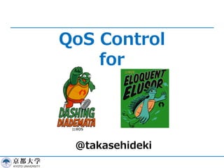 @takasehideki
QoS Control
for
 
