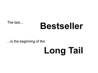 The last...
                        Bestseller
...is the beginning of the


                             Long Tail

Peter ...