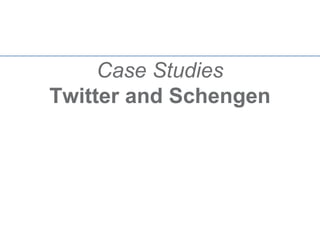 Case Studies
Twitter and Schengen
 