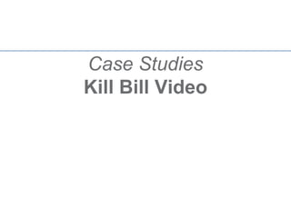 Case Studies
Kill Bill Video
 