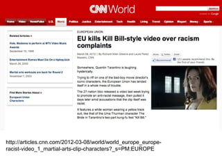 http://articles.cnn.com/2012-03-08/world/world_europe_europe-
racist-video_1_martial-arts-clip-characters?_s=PM:EUROPE
 