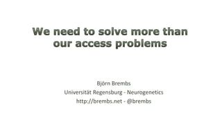 Björn Brembs
Universität Regensburg - Neurogenetics
http://brembs.net - @brembs
 