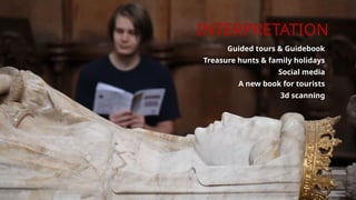 Guided tours & Guidebook
Treasure hunts & family holidays
Social media
A new book for tourists
3d scanning
INTERPRETATION
 