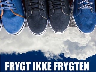 FRYGT IKKE FRYGTEN
 