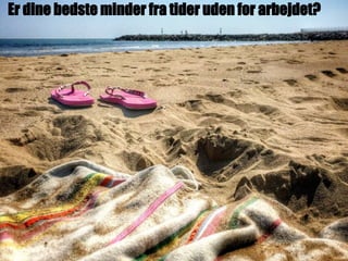 Er dine bedste minder fra tider uden for arbejdet?
 