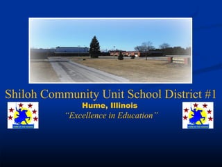 Shiloh Community Unit School District #1 Hume, Illinois  “ Excellence in Education” 