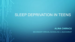 SLEEP DEPRIVATION IN TEENS
ALINA CHIRACU
SECONDARY SPECIAL SCHOOL NO. 2, BUCHAREST
 