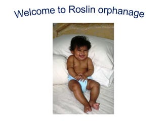 Welcome to Roslin orphanage