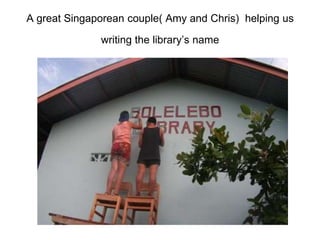 A great Singaporean couple( Amy and Chris)  helping us writing the library’s name