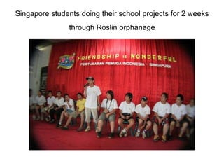 Singapore students doing their school projects for 2 weeks through Roslin orphanage