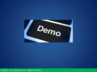[Demo] Scripting et Compilation
Demo
 
