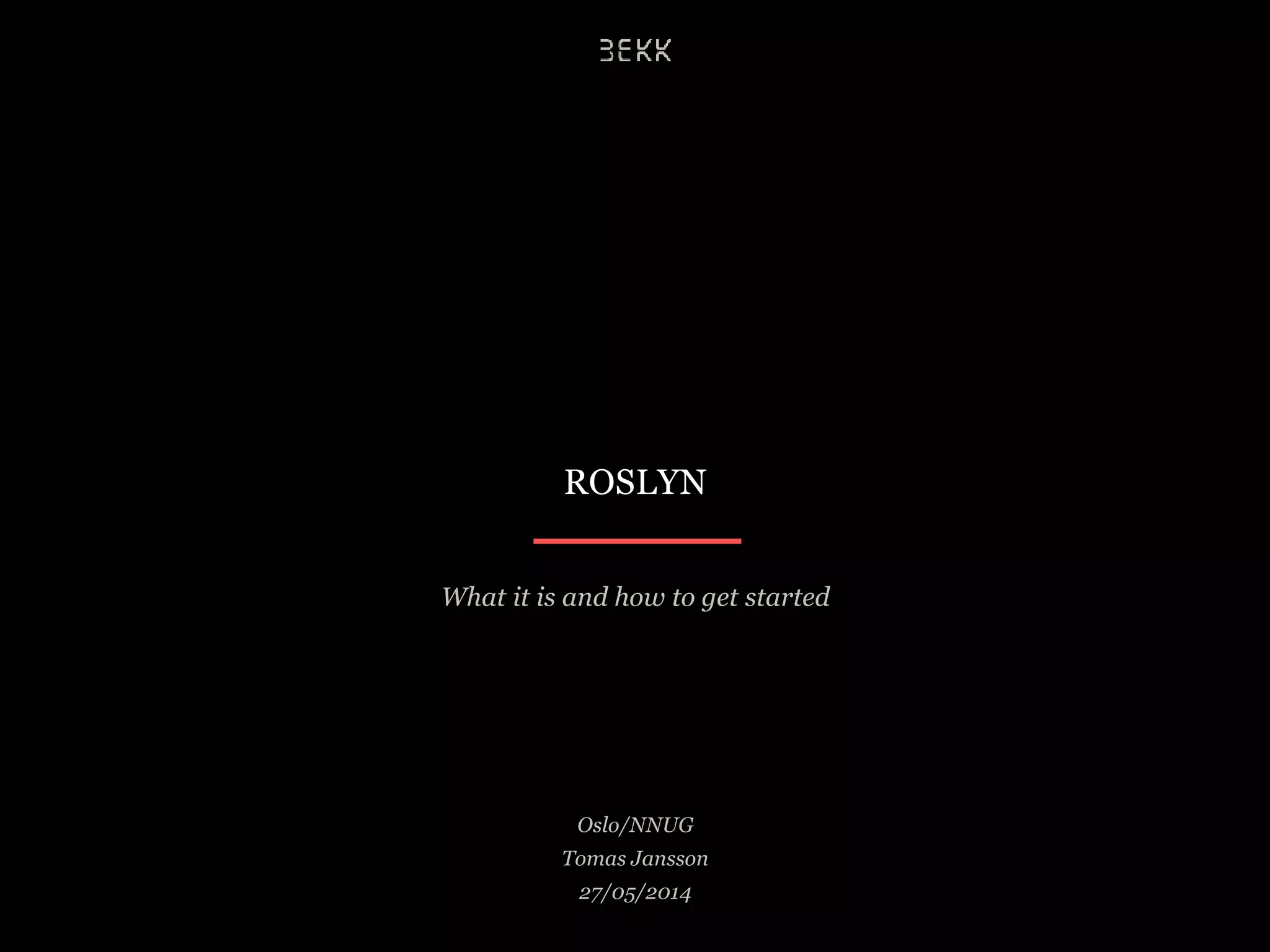 ROSLYN
What it is and how to get started
Oslo/NNUG
Tomas Jansson
27/05/2014
 