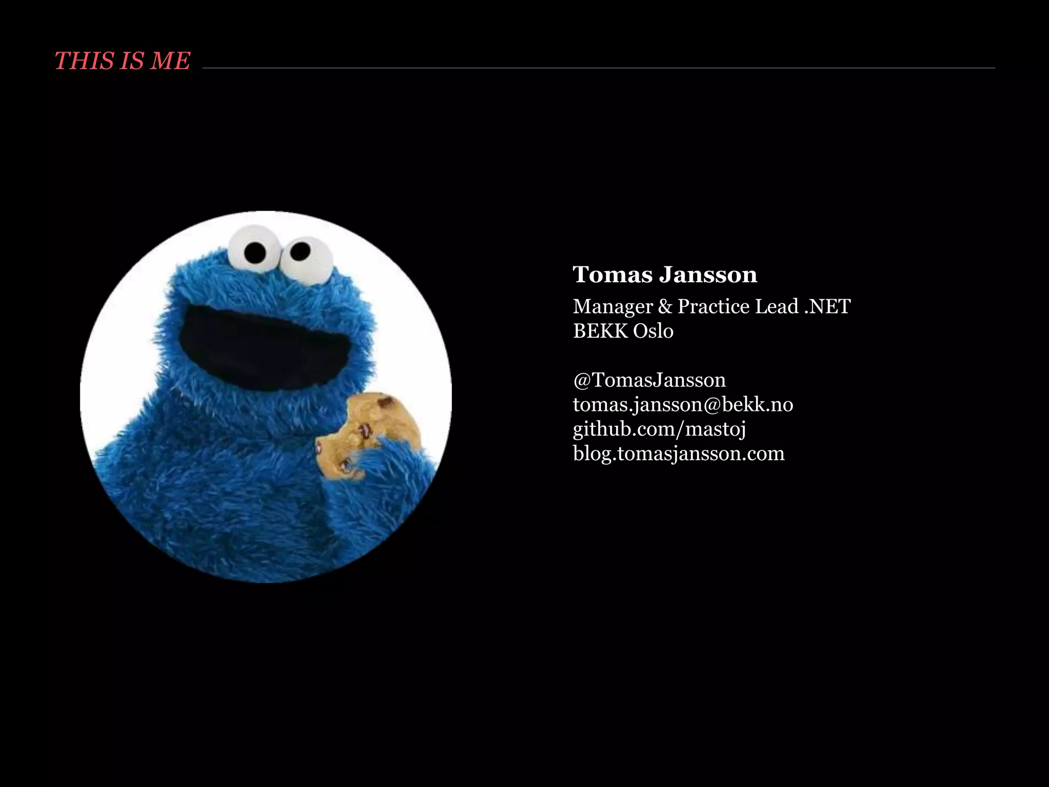 THIS IS ME
Tomas Jansson
Manager & Practice Lead .NET
BEKK Oslo
@TomasJansson
tomas.jansson@bekk.no
github.com/mastoj
blog.tomasjansson.com
 