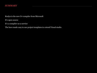 KEY PARTS: CONSOLE APPLICATION
Install-package -pre Microsoft.CodeAnalysis.Csharp
// Create the syntax tree
var syntaxTree = CSharpSyntaxTree.ParseText(code);
// Compile the syntax tree
var compilation = CSharpCompilation.Create("Executable", new[] {syntaxTree},
_defaultReferences,
new CSharpCompilationOptions(OutputKind.ConsoleApplication));
private static IEnumerable<string> _defaultReferencesNames =
new [] { "mscorlib.dll", "System.dll", "System.Core.dll" };
private static string _assemblyPath =
Path.GetDirectoryName(typeof(object).Assembly.Location);
private static IEnumerable<MetadataFileReference> _defaultReferences =
_defaultReferencesNames.Select(
y => new MetadataFileReference(Path.Combine(_assemblyPath, y)));
 