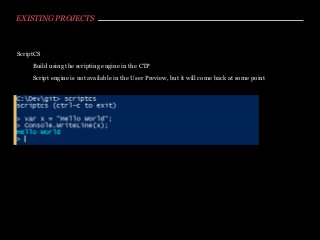 EXISTING PROJECTS
ScriptCS
Build using the scripting engine in the CTP
Script engine is not available in the User Preview, but it will come back at some point
 