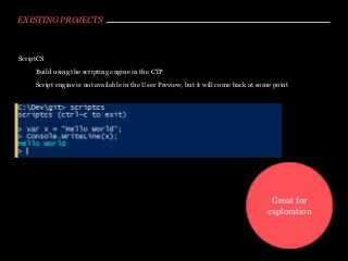 EXISTING PROJECTS
ScriptCS
Build using the scripting engine in the CTP
Script engine is not available in the User Preview, but it will come back at some point
Great for
exploration
 
