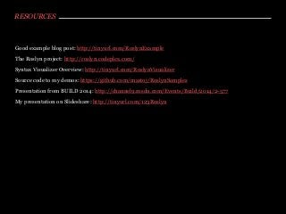 RESOURCES
Good example blog post: http://tinyurl.com/RoslynExample
The Roslyn project: http://roslyn.codeplex.com/
Syntax Visualizer Overview: http://tinyurl.com/RoslynVisualizer
Source code to my demos: https://github.com/mastoj/RoslynSamples
Presentation from BUILD 2014: http://channel9.msdn.com/Events/Build/2014/2-577
My presentation on Slideshare: http://tinyurl.com/123Roslyn
 