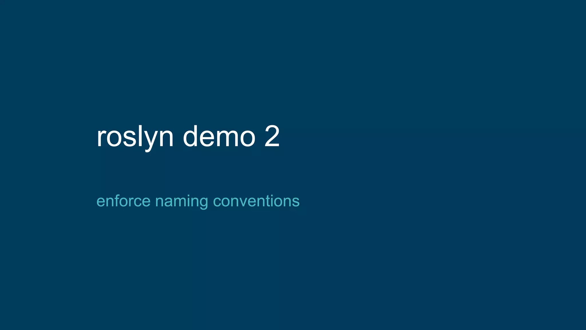 roslyn demo 2
enforce naming conventions
 