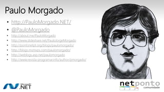 Paulo Morgado 
• http://PauloMorgado.NET/ 
• @PauloMorgado 
• http://about.me/PauloMorgado 
• http://www.slideshare.net/PauloJorgeMorgado 
• http://pontonetpt.org/blogs/paulomorgado/ 
• http://blogs.msmvps.com/paulomorgado/ 
• http://weblogs.asp.net/paulomorgado 
• http://www.revista-programar.info/author/pmorgado/ 
 