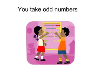 You take odd numbers  