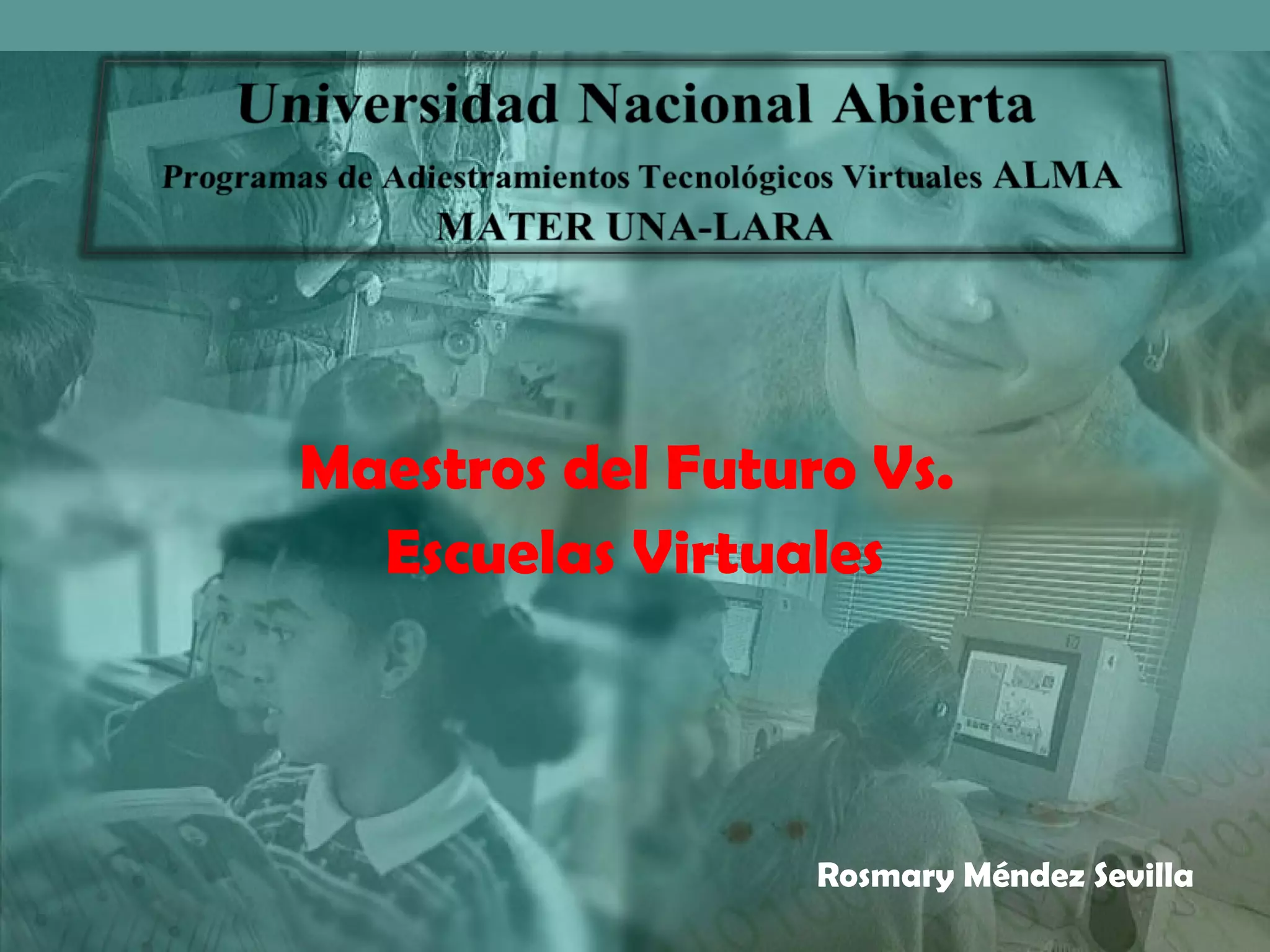 Maestros del Futuro Vs.
Escuelas Virtuales
Rosmary Méndez Sevilla