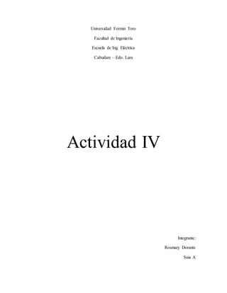 Universidad Fermín Toro
Facultad de Ingeniería
Escuela de Ing. Eléctrica
Cabudare – Edo. Lara
Actividad IV
Integrante:
Rosmary Dorante
Saia A
 