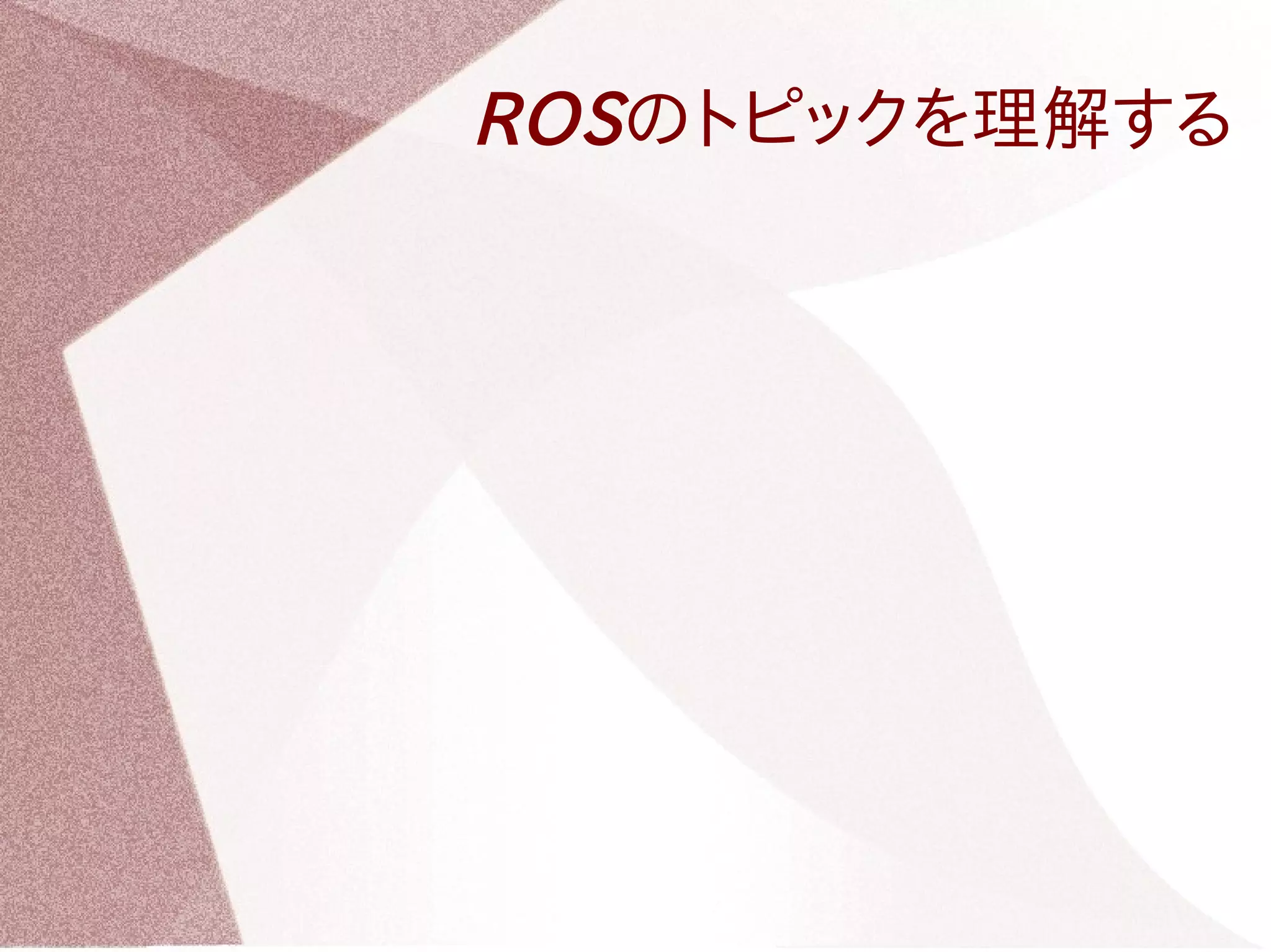 ROSのトピックを理解する 
 