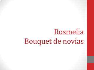Rosmelia
Bouquet de novias
 