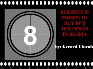 ROSNEFT IS
                                POISED TO
                                  BUY BP'S



              8
                                HOLDINGS
                                 IN RUSSIA

                           by: Gerard Lincoln




>>   0   >>   1   >>   2   >>    3   >>   4   >>
 