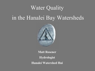 Water Quality  in the Hanalei Bay Watersheds Matt Rosener Hydrologist Hanalei Watershed Hui 