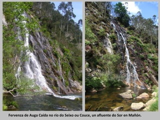 Fervenza de Auga Caída no río do Seixo ou Couce, un afluente do Sor en Mañón.
 