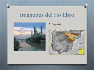 Imágenes del río Ebro
           O España:
 