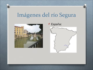Imágenes del río Segura
            O España:
 