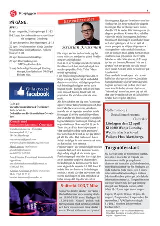 4
Kontakt med
Socialdemokraterna i Österåker
PÅ GÅNG:
Rospiggen
Kristian Krassman
Gästen har ordet
Gå in på:
socialdemokraterna i Österåker
Kolla också in:
Debattforum för framtidens Österå-
ker
Medlemsmöte i
Socialdemokraterna
Österåker
Lördagen den 22 april
Kl 10:00 Wanja Lundby- 	
Wedin talar kyrkoval
Folkets Hus Åkersberga
APRIL:
8 apr: torgmöte, Storängstorget 11-13
8-12 apr: Socialdemokraternas ordina-	
	 rie kongress i Göteborg
15 apr: torgmöte, Storängstorget 11-13
22 apr: Medlemsmöte: Vanja Lundby-
Wedin pratar om kyrkovalet, Folkets
Hus kl 10:00.
24 apr: Kommunfullmäktige
29 apr: Distrikskongress
SAP Stockholms Län
1 maj: Sedvanligt firande på Storäng	
storget, familjefrukost 09:00 på 	
Folkets Hus.
Socialdemokraterna i Österåker
Stationsgränd 10, 1 tr
184 36 Åkersberga
sap.osteraker@gmail.com
www.socialdemokraterna.se/osteraker
Mats Larsson, ordförande:
grundvik@telia.com
mobil:0702 922 265
Ann-Christine Furustrand, kommunaråd i
opposition.
ann-christinefurustrand@hotmail.se
0708 263 396
Kristian Krassman, politisk sekreterare
Mob: 0768 36 99 67
kristian.krassman@osteraker.se
S-direkt 103,7 Mhz
Sossarna direkt sänder närradio i
Radio Österåker varje onsdag klock-
an 18.00-19.00 samt lördagar kl
13.00-14.00. Aktuell politik och
trevlig musik med Kristina Embäck
och Lars Jonsson som dina värdar i
etern. Varmt välkomna att lyssna! Rospiggen ges ut av Socialdemokraterna i
Österåker. Redaktör är Anders Pettersson -
togden11@gmail.com
För några veckor sedan hade jag det
stora nöjet att medverka på en föreläs-
ning av Ari Riabacke.
Han är en av Sveriges mest eftersökta
föreläsare och har medverkat på den
mycket populära Tedx Talks "ideas
worth spreading”.
I sin föreläsning så tangerade Ari en
fråga som jag funderat på en hel del
den senaste tiden; att högerpopulism
och främlingsfintlighet verka vara
högsta mode i Europa och att en man
som Donald Trump blivit vald till
president för världens största stor-
makt.
Allt fler och fler ser sig som ”sannings-
ägare”, tillber faktaresistensen och tror
inte Fake News existerar. Återkom-
mande ser vi experter som har enkla
lösningar på svåra samhällsproblem.
Ari sa under sin föreläsning ”Mängden
lagrad datainformation på företag och
organisationer ökar med 59 % per år.
Trots detta så har kunskapsdjupet i
vårt samhälle aldrig varit grundare”.
Där satte han bra bild av det jag stöter
på allt för ofta. Det faktum att ha en
åsikt i en fråga är inte samma sak som
att ha insikt i den samma.
Förändringen i vår omvärld går med en
rasande fart, och den kommer samti-
digt aldrig att gå så här sakta igen.
Forskningen på området har slagit fast
att vi kommer uppleva lika mycket
förändringar de kommande 90 åren
som vi gjort de senaste 10 000 åren. Vi
måste lära oss hantera förändringar
snabbt. I en tid där det krävs mer och
större kunskaper på alla områden så
faller många till föga för de enkla
Torgmötesstart
Nu har vår serie av torgmöten startat,
dels den 4 mars där vi frågade om
kommunen skulle ge ungdomar
chansen att kunna bo på äldreboenden,
en tydlig majoritet var för förslaget, de
röda bollarna lyste mest. Den 8 mars,
internationella kvinnodagen då fans
S-kvinnoklubben på torget och delade
informationsmaterial. Torgmöten som
nu följer under hela året på Storäng-
storget sker följande datum, alltid
tiden 11-13, om inget annat anges:
8 april, 15 april, 20 maj, 10 juni, 26
augusti, 2 september, 9 september, 16
september, 17/9 (Kyrkovalsdag kl
11-18), 7 oktober, 18 november,
16 december
lösningarna. Egna erfarenheter om hur
skolan var för 30 år sedan blir dagens
lösningar. Hur det fungerade i nämn-
den för 20 år sedan blir lösningarna på
dagens problem. Kraven ökar, och fler
väljer de enkla lösningarna. Informa-
tionen och kunskapen i samhället ökar
och aldrig tidigare så har vi sett så
stora grupper av väljare degenerera i
sin egen livs- och samhällskunskap.
Det är som att man aldrig hört att man
skall äta sina grönsaker eller tvätta
händerna ofta. Man röstar på Trump,
tycker att Jimmie Åkesson ”rör om i
grytan” och vet precis hur alla musli-
mer, judar, AIK:are eller de som bor på
Ljusterö är.
Den samlade kunskapen i vårt sam-
hälle har aldrig varit större, ändå har
kunskapsdjupet aldrig varit så grunt.
Jag har varken svar på hur eller vad
som kan förändra denna rörelse av
”okunskap” som sker, men jag vet att
det sker överallt och att vi Socialdemo-
krater har ett jobb att göra.
 