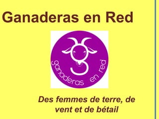 Haga clic en el icono para agregar una
imagen
Ganaderas en Red
Des femmes de terre, de
vent et de bétail
 