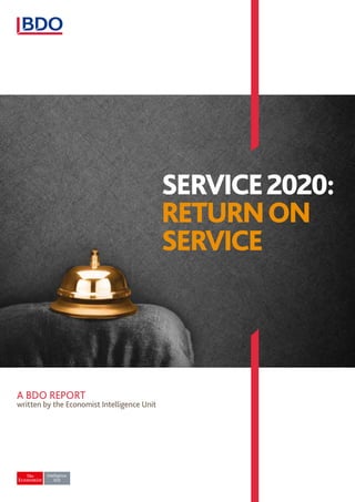 SERVICE2020:
RETURNON
SERVICE
A BDO REPORT
written by the Economist Intelligence Unit
 