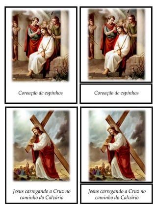 Coroação de espinhos
Jesus carregando a Cruz no
caminho do Calvário
Jesus carregando a Cruz no
caminho do Calvário
Coroação de espinhos
 