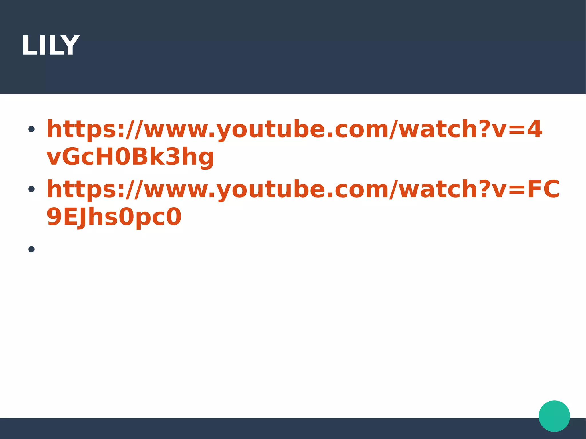 LILY
● https://www.youtube.com/watch?v=4
vGcH0Bk3hg
● https://www.youtube.com/watch?v=FC
9EJhs0pc0
●
 