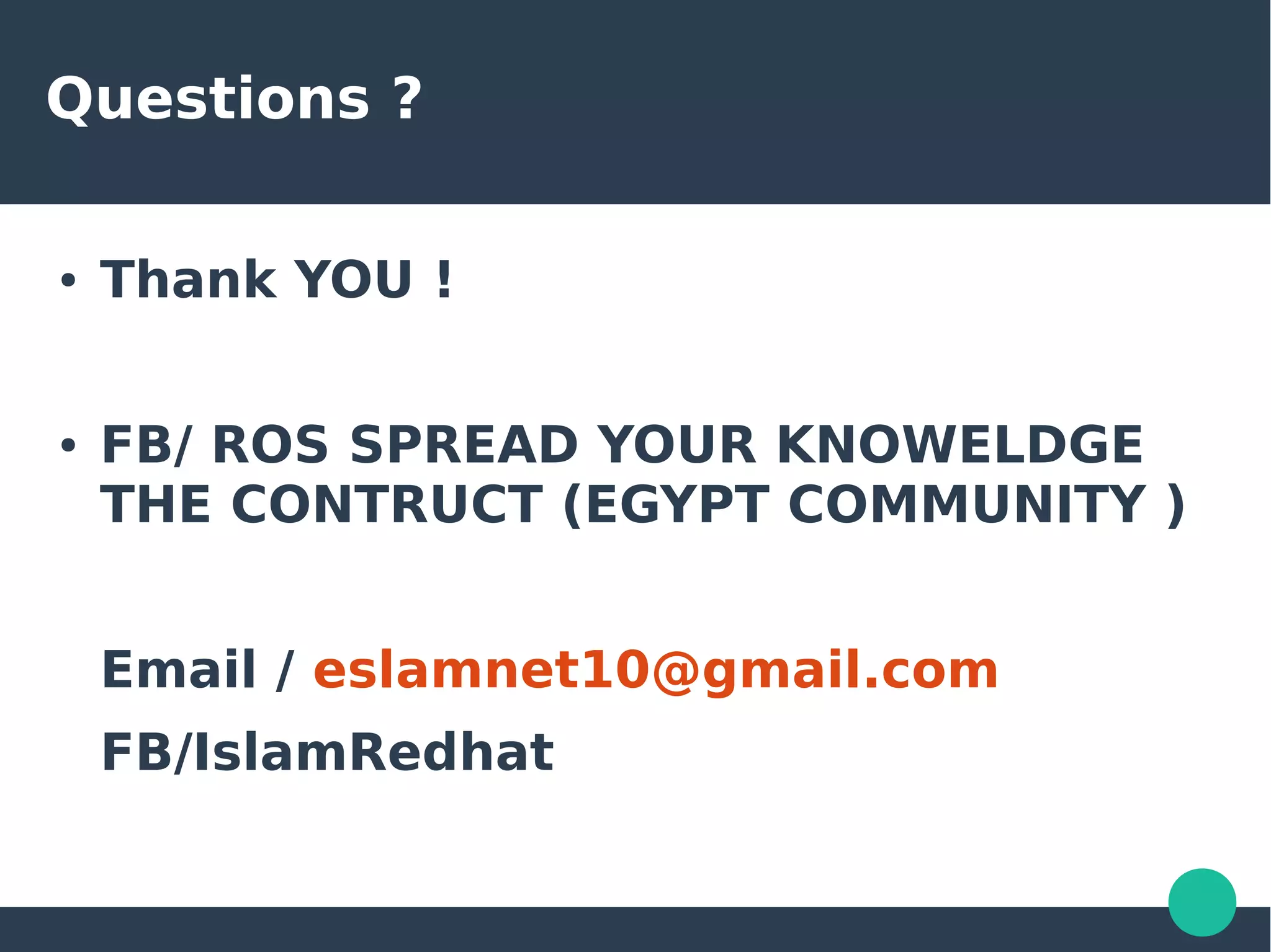 Questions ?
● Thank YOU !
● FB/ ROS SPREAD YOUR KNOWELDGE
THE CONTRUCT (EGYPT COMMUNITY )
Email / eslamnet10@gmail.com
FB/IslamRedhat
 
