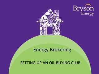 Energy Brokering
SETTING UP AN OIL BUYING CLUB
 